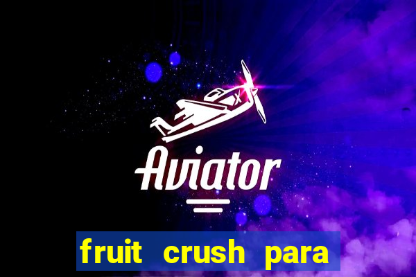 fruit crush para ganhar dinheiro